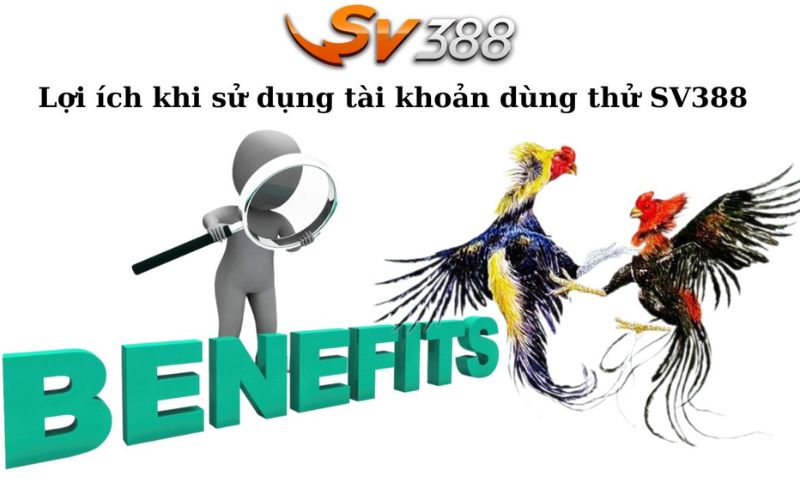 Lợi ích khi sử dụng tài khoản dùng thử SV388