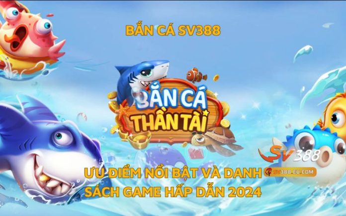 Bắn Cá SV388 - Game đổi thưởng hấp dẫn 2024